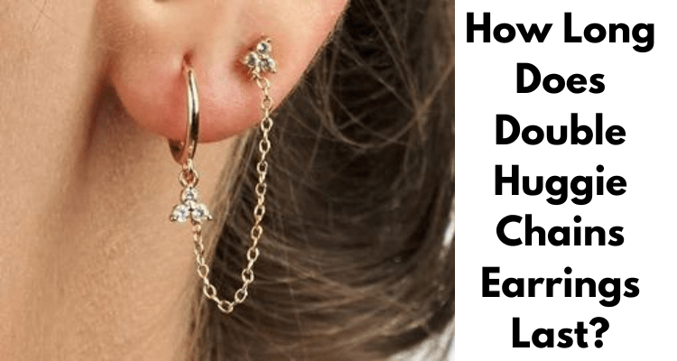 How Long Does Double Huggie Chains Earrings Last?