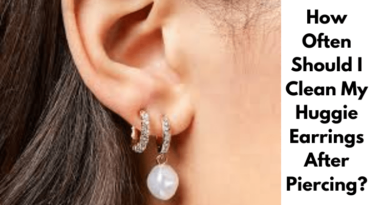 How Often Should I Clean My Huggie Earrings After Piercing?