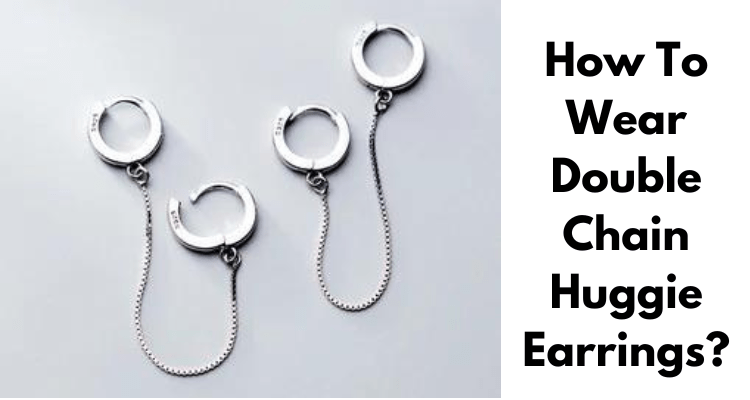 How To Wear Double Chain Huggie Earrings?