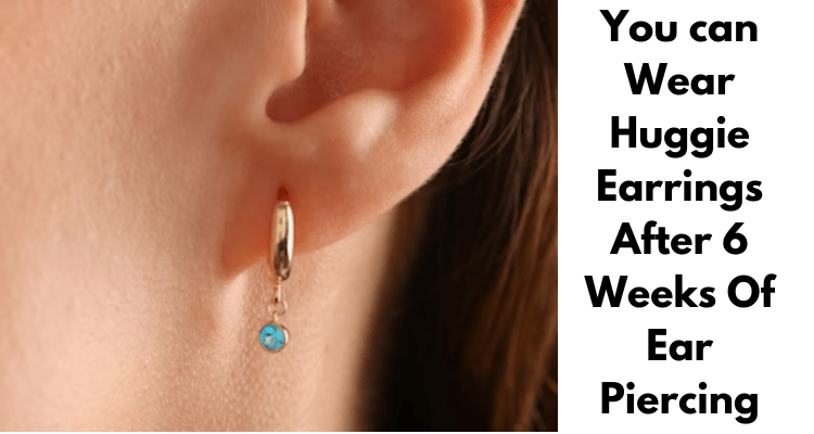 You can Wear Huggie Earrings After 6 Weeks Of Ear Piercing