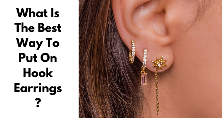 What Is The Best Way To Put On Hook Earrings?